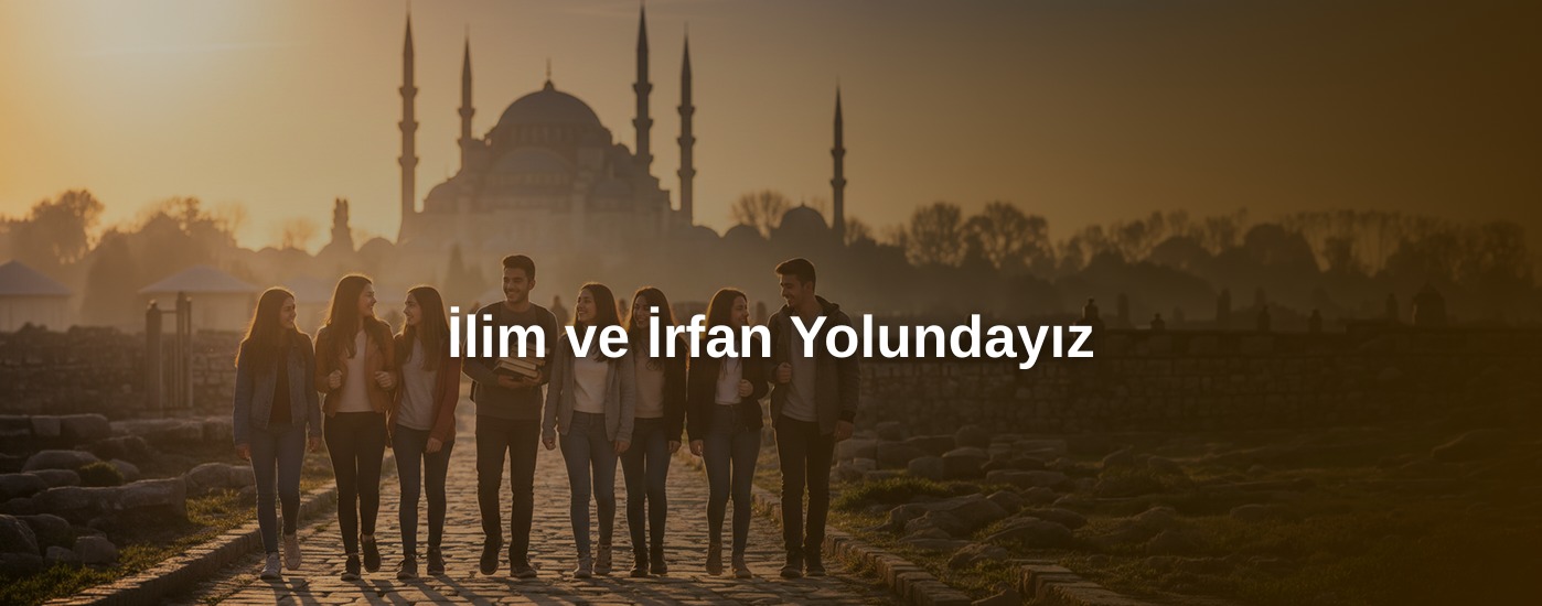 İlim ve İrfan Yolundayız